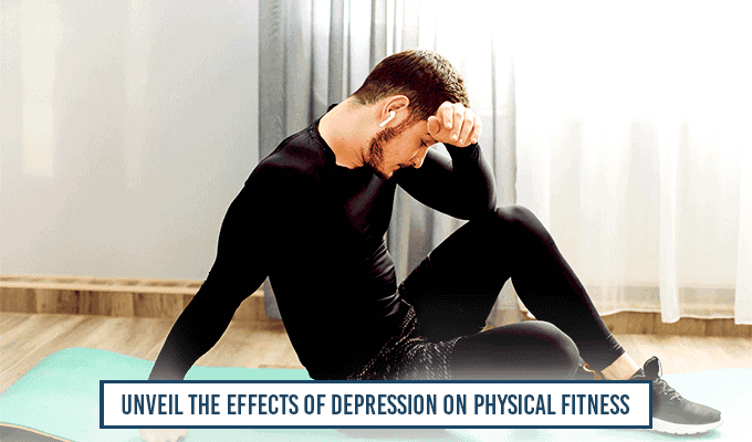 Unveil The Effects Of Depression On Physical Fitness 1